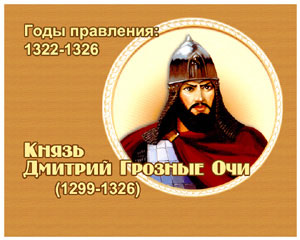 энциклопедия для детей: Дмитрий Михайлович Грозные Очи, 
великий князь (1299-1326)